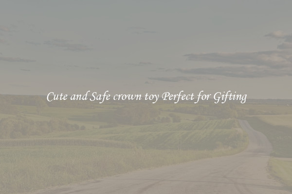 Cute and Safe crown toy Perfect for Gifting