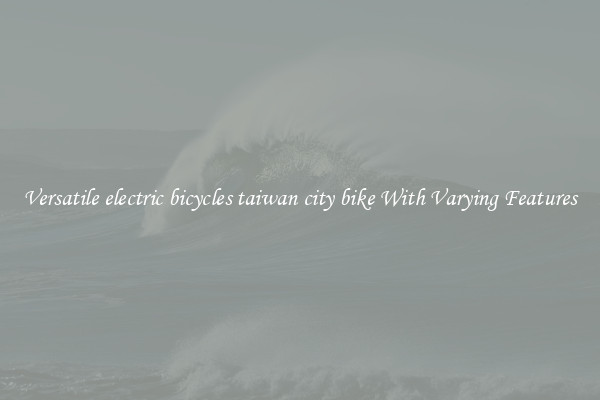Versatile electric bicycles taiwan city bike With Varying Features