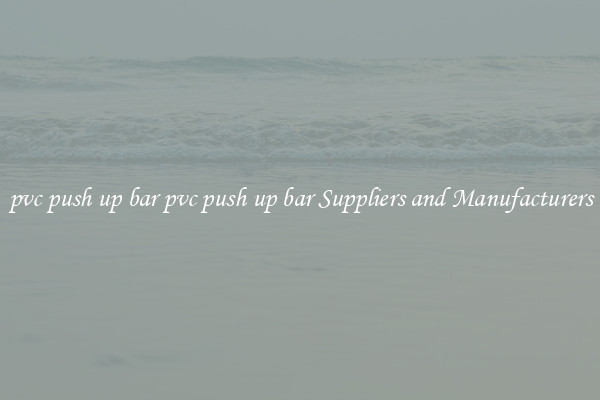 pvc push up bar pvc push up bar Suppliers and Manufacturers