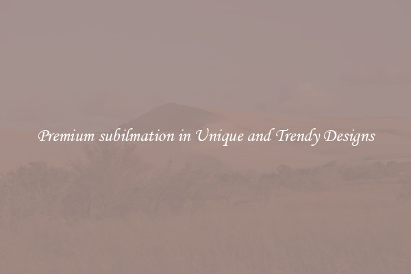 Premium subilmation in Unique and Trendy Designs
