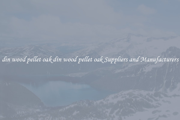 din wood pellet oak din wood pellet oak Suppliers and Manufacturers