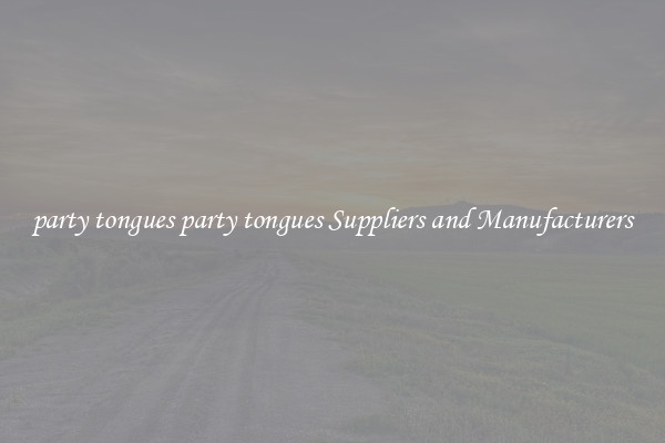 party tongues party tongues Suppliers and Manufacturers