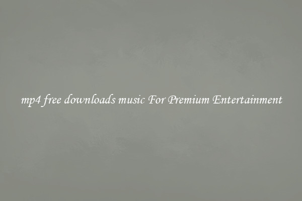 mp4 free downloads music For Premium Entertainment