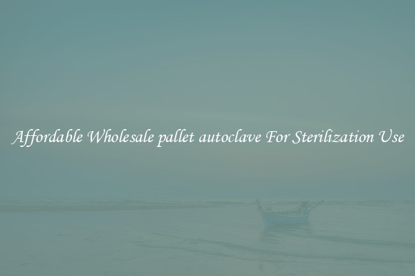 Affordable Wholesale pallet autoclave For Sterilization Use