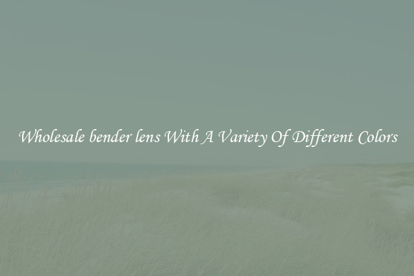 Wholesale bender lens With A Variety Of Different Colors