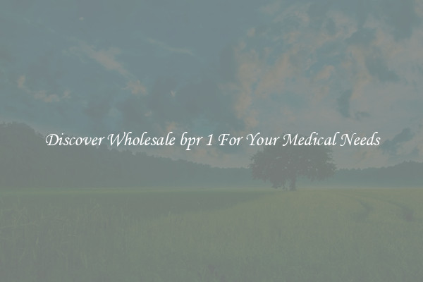 Discover Wholesale bpr 1 For Your Medical Needs