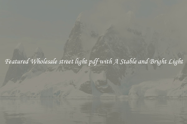 Featured Wholesale street light pdf with A Stable and Bright Light