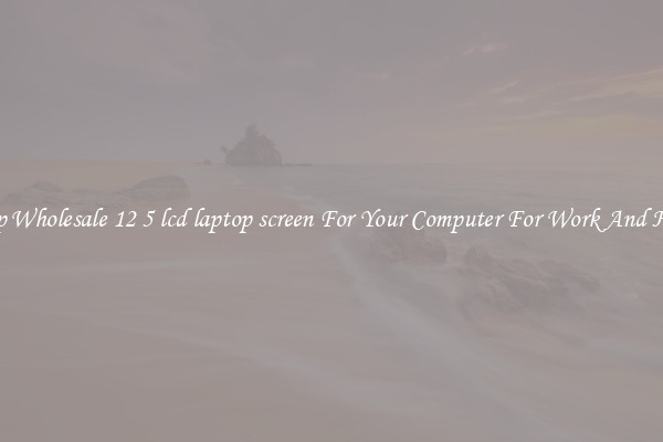 Crisp Wholesale 12 5 lcd laptop screen For Your Computer For Work And Home