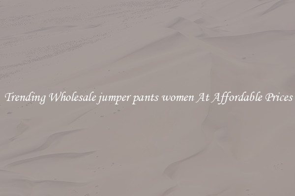 Trending Wholesale jumper pants women At Affordable Prices