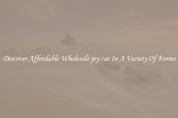 Discover Affordable Wholesale joy car In A Variety Of Forms