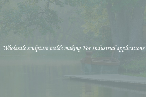Wholesale sculpture molds making For Industrial applications