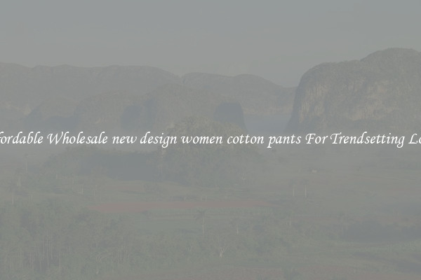 Affordable Wholesale new design women cotton pants For Trendsetting Looks