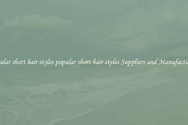 popular short hair styles popular short hair styles Suppliers and Manufacturers