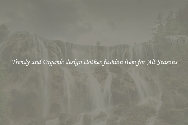 Trendy and Organic design clothes fashion item for All Seasons