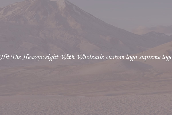 Hit The Heavyweight With Wholesale custom logo supreme logo