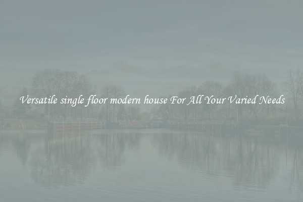 Versatile single floor modern house For All Your Varied Needs
