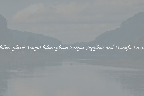 hdmi splitter 2 input hdmi splitter 2 input Suppliers and Manufacturers