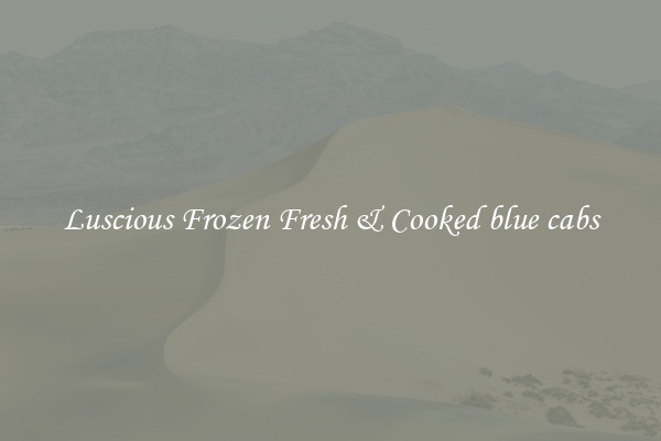 Luscious Frozen Fresh & Cooked blue cabs