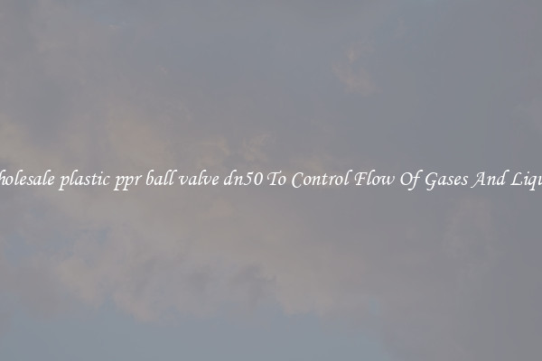 Wholesale plastic ppr ball valve dn50 To Control Flow Of Gases And Liquids