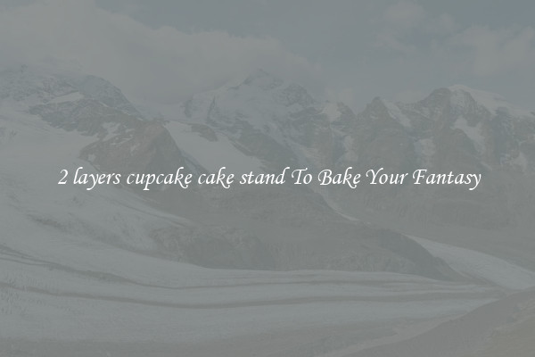 2 layers cupcake cake stand To Bake Your Fantasy