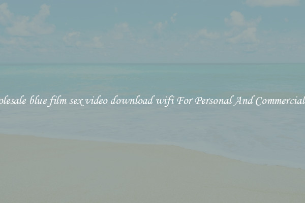 Wholesale blue film sex video download wifi For Personal And Commercial Use