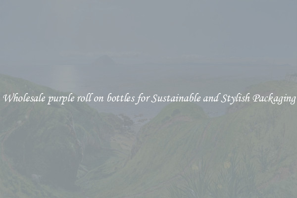 Wholesale purple roll on bottles for Sustainable and Stylish Packaging