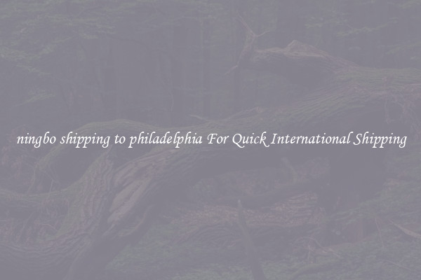 ningbo shipping to philadelphia For Quick International Shipping