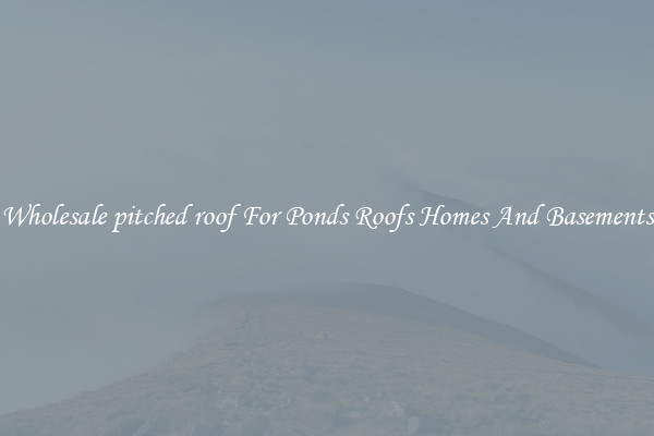 Wholesale pitched roof For Ponds Roofs Homes And Basements