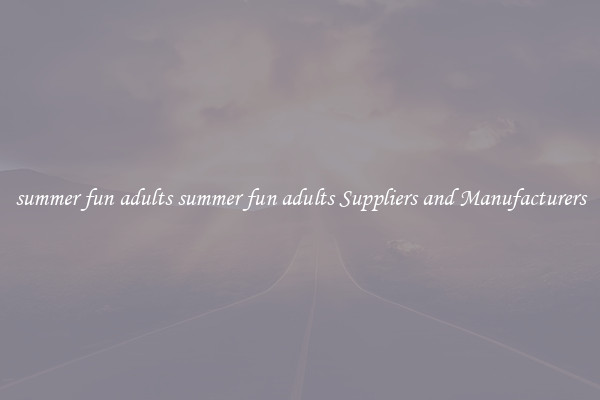 summer fun adults summer fun adults Suppliers and Manufacturers