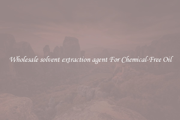 Wholesale solvent extraction agent For Chemical-Free Oil