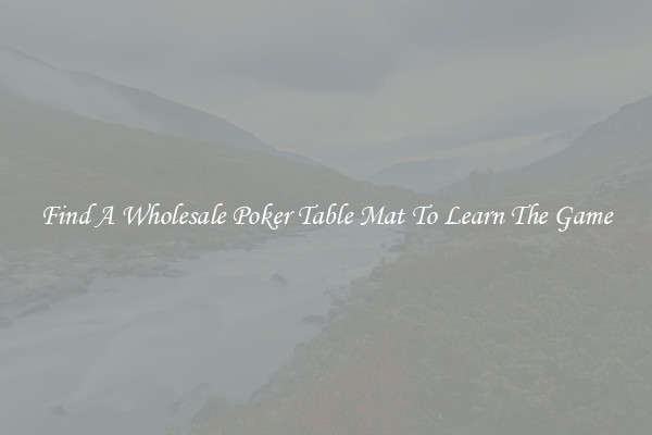 Find A Wholesale Poker Table Mat To Learn The Game