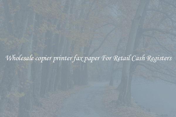 Wholesale copier printer fax paper For Retail Cash Registers