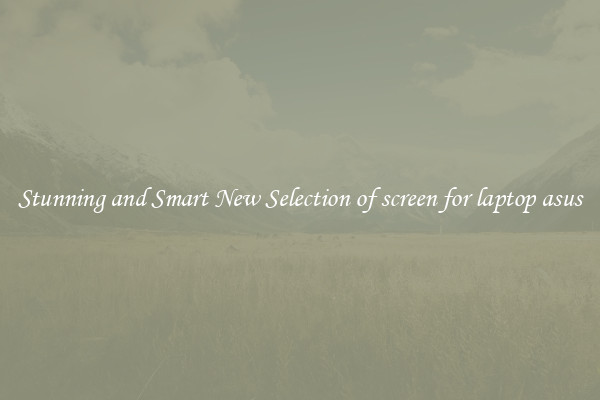 Stunning and Smart New Selection of screen for laptop asus
