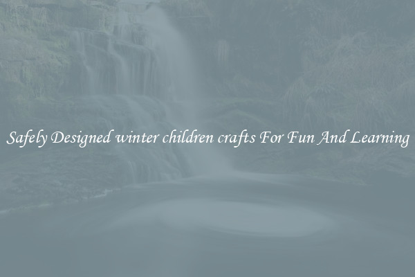 Safely Designed winter children crafts For Fun And Learning