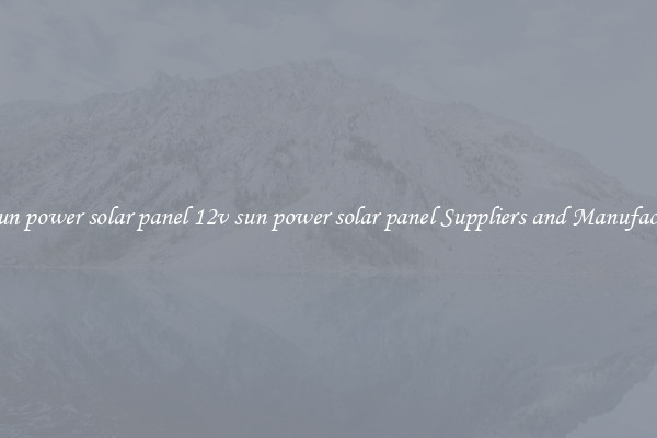 12v sun power solar panel 12v sun power solar panel Suppliers and Manufacturers