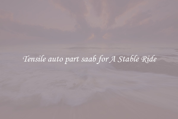 Tensile auto part saab for A Stable Ride