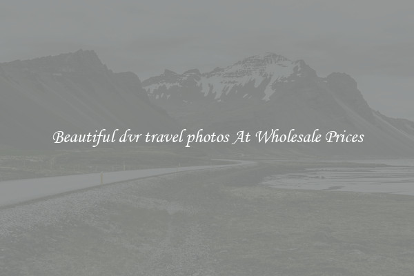 Beautiful dvr travel photos At Wholesale Prices