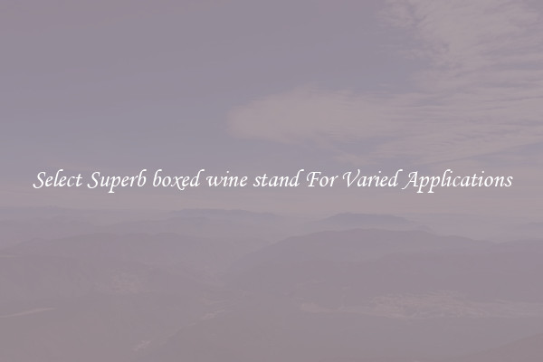Select Superb boxed wine stand For Varied Applications