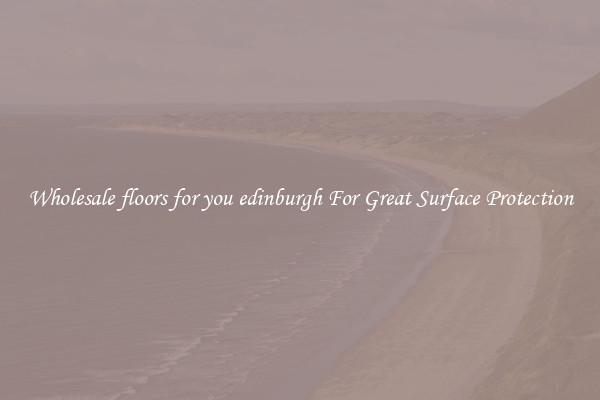 Wholesale floors for you edinburgh For Great Surface Protection