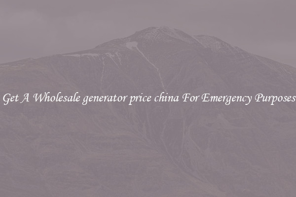 Get A Wholesale generator price china For Emergency Purposes