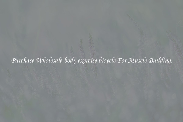 Purchase Wholesale body exercise bicycle For Muscle Building.