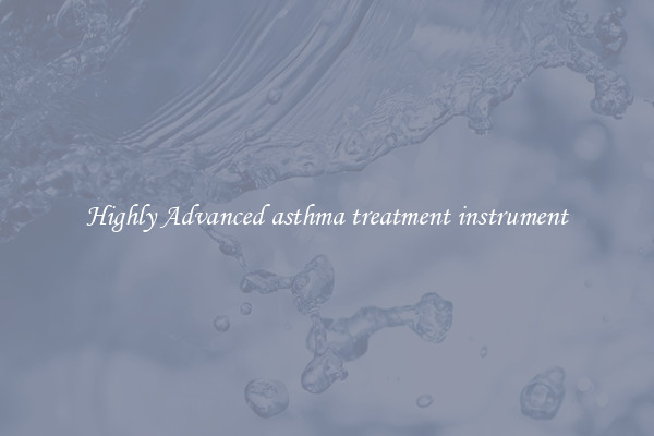 Highly Advanced asthma treatment instrument