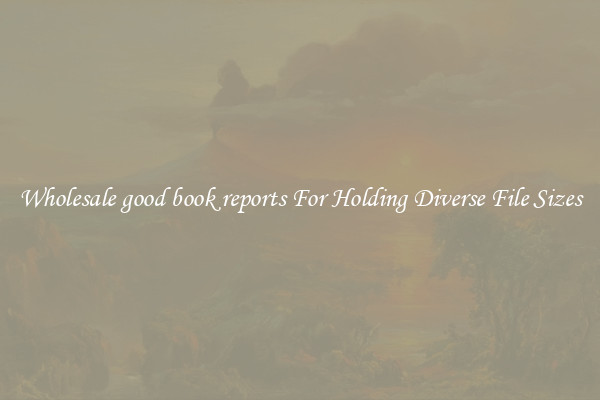 Wholesale good book reports For Holding Diverse File Sizes