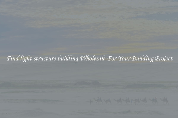 Find light structure building Wholesale For Your Building Project